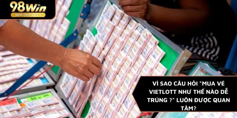 Mua vé Vietlott như thế nào dễ trúng